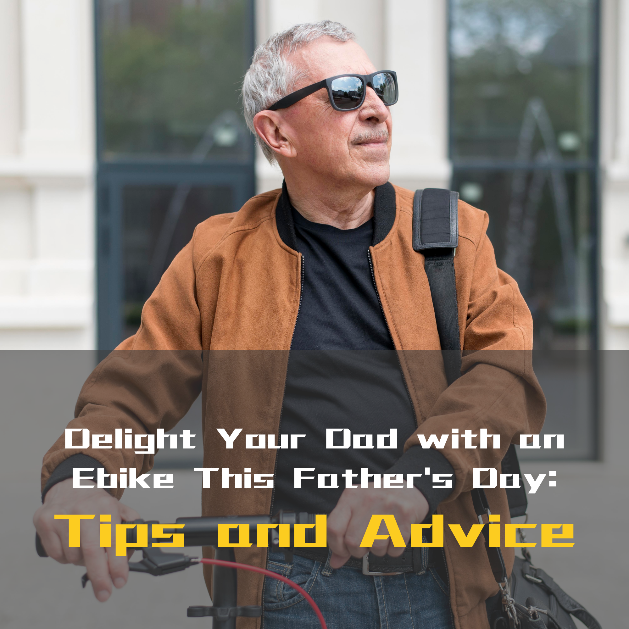 Delight Your Dad with an Ebike This Father's Day: Tips and Advice